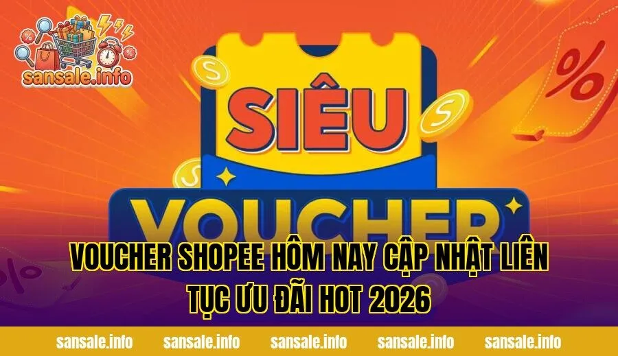 Voucher Shopee Hôm Nay Cập Nhật Liên Tục Ưu Đãi Hot 2026