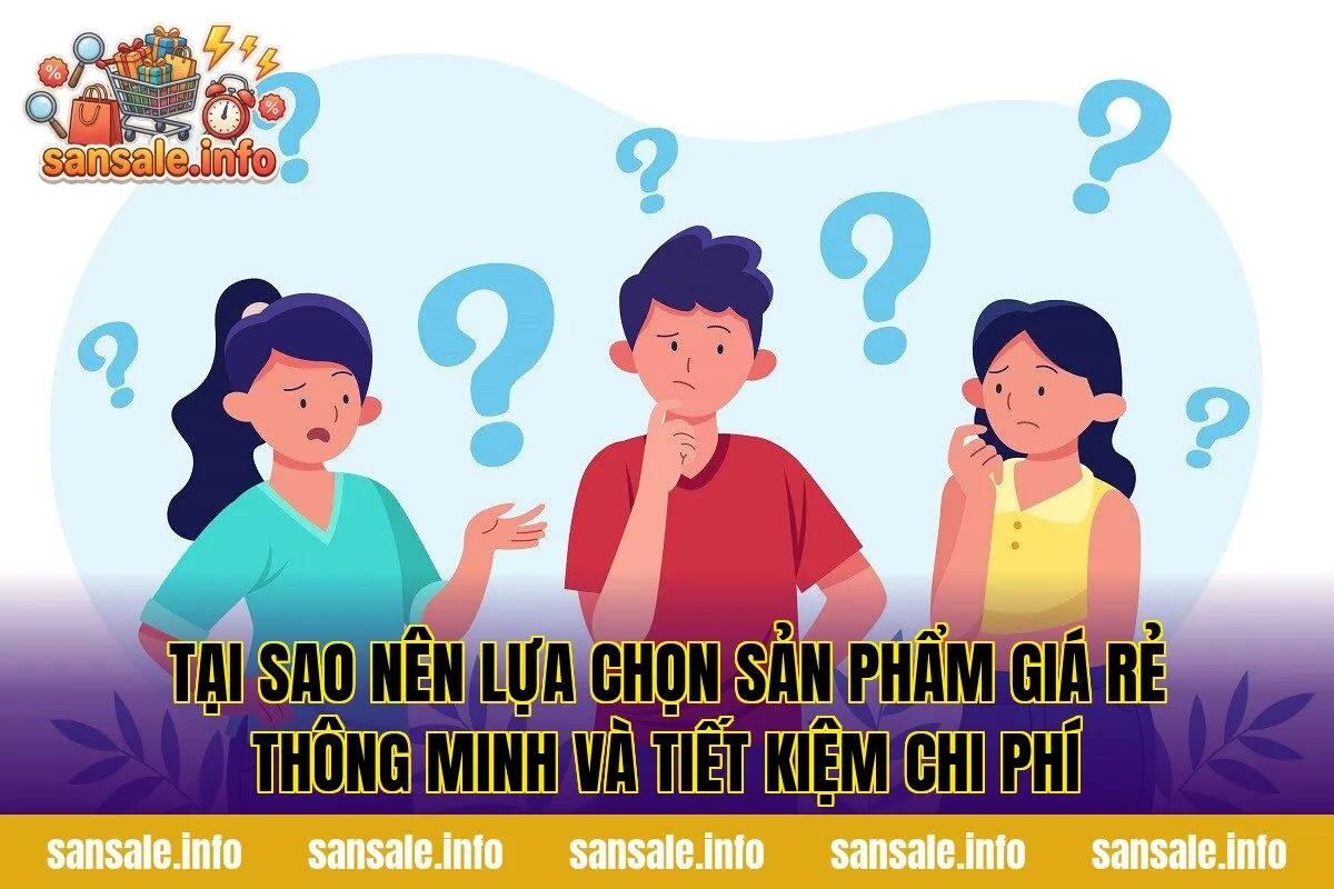 Tại sao nên lựa chọn sản phẩm giá rẻ thông minh và tiết kiệm chi phí