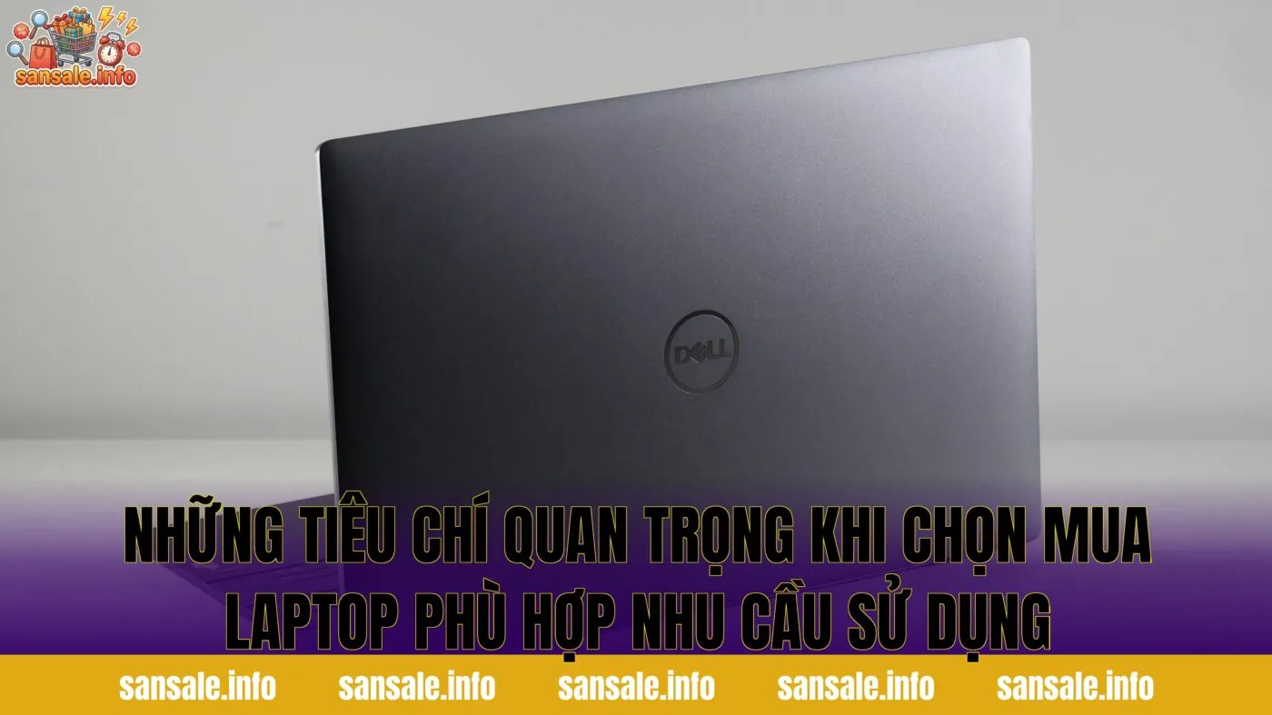 Những tiêu chí quan trọng khi chọn mua laptop phù hợp nhu cầu sử dụng