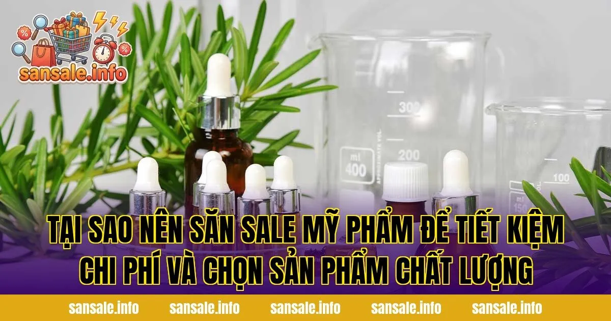 Tại sao nên săn sale mỹ phẩm để tiết kiệm chi phí và chọn sản phẩm chất lượng