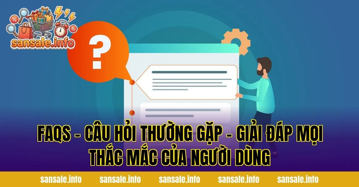 FAQs – Câu Hỏi Thường Gặp - Giải đáp mọi thắc mắc của người dùng