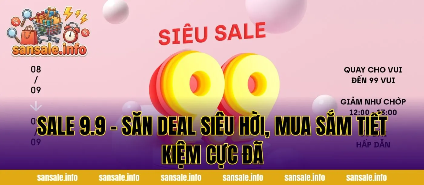 Sale 9.9 – Săn Deal Siêu Hời, Mua Sắm Tiết Kiệm Cực Đã