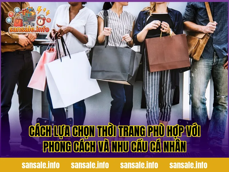 Cách lựa chọn thời trang phù hợp với phong cách và nhu cầu cá nhân