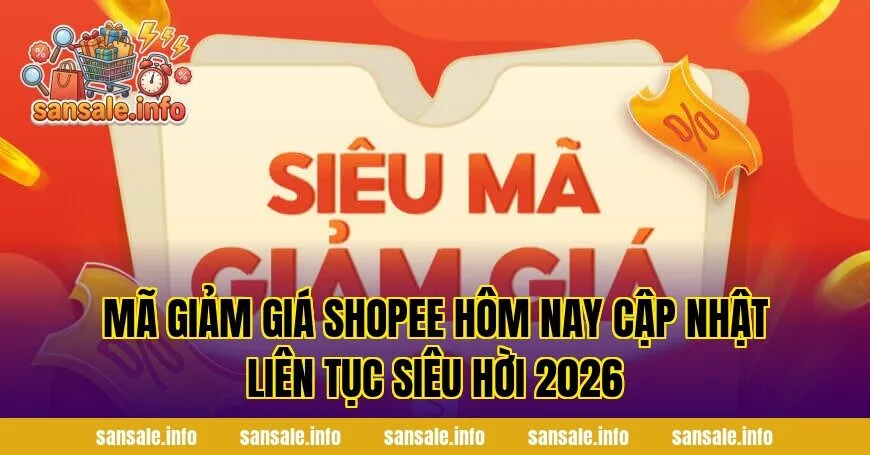 Mã Giảm Giá Shopee Hôm Nay Cập Nhật Liên Tục Siêu Hời 2026