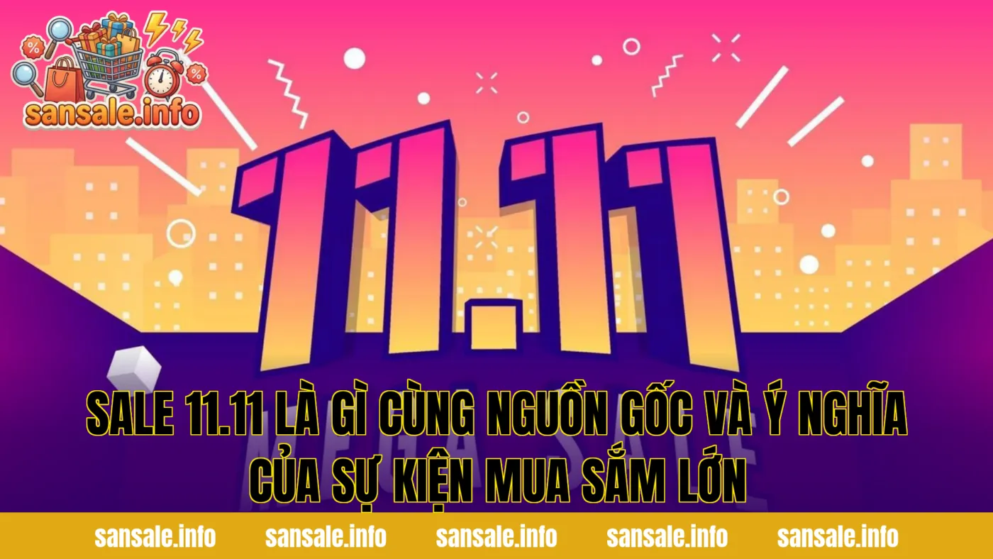 Sale 11.11 là gì cùng nguồn gốc và ý nghĩa của sự kiện mua sắm lớn
