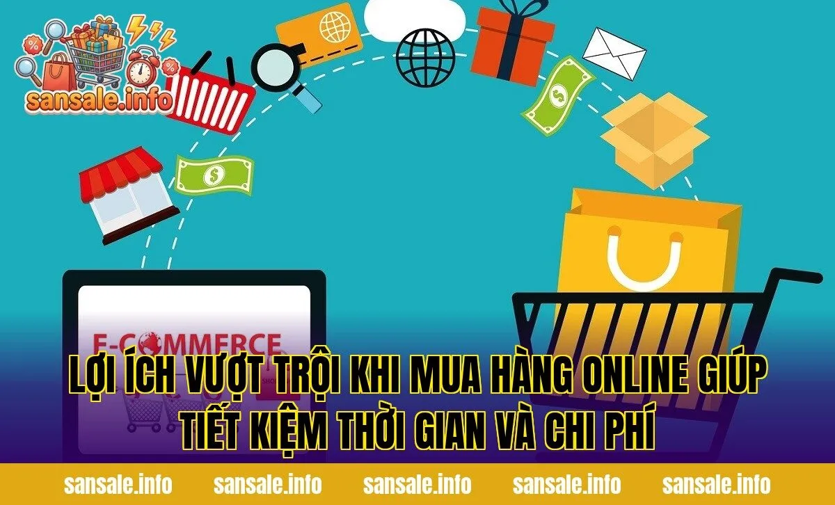 Lợi ích vượt trội khi mua hàng online giúp tiết kiệm thời gian và chi phí