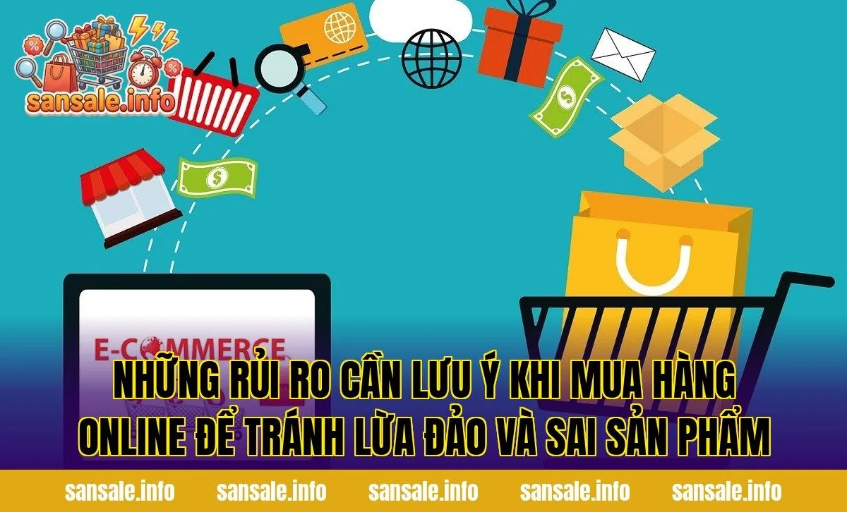 Những rủi ro cần lưu ý khi mua hàng online để tránh lừa đảo và sai sản phẩm