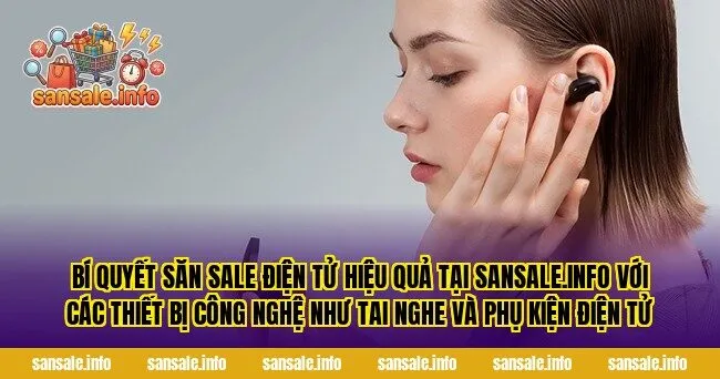 Bí quyết săn sale điện tử hiệu quả tại sansale.info với các thiết bị công nghệ như tai nghe và phụ kiện điện tử