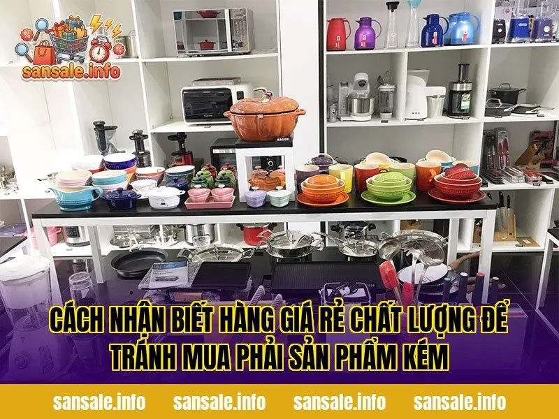 Cách nhận biết hàng giá rẻ chất lượng để tránh mua phải sản phẩm kém