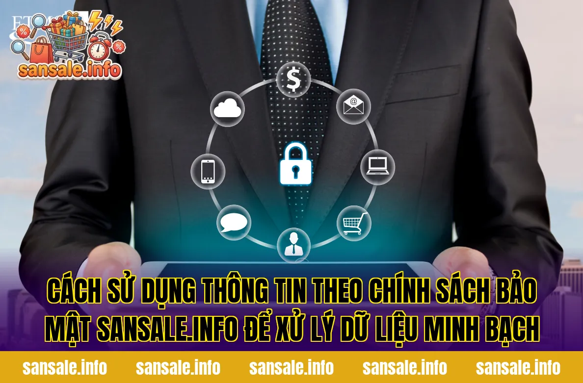Cách sử dụng thông tin theo chính sách bảo mật sansale.info để xử lý dữ liệu minh bạch