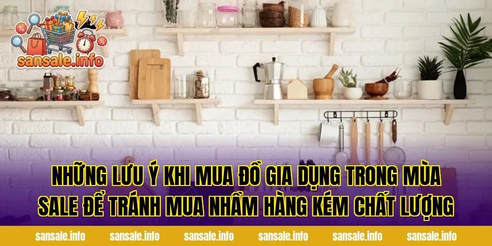 Những lưu ý khi mua đồ gia dụng trong mùa sale để tránh mua nhầm hàng kém chất lượng
