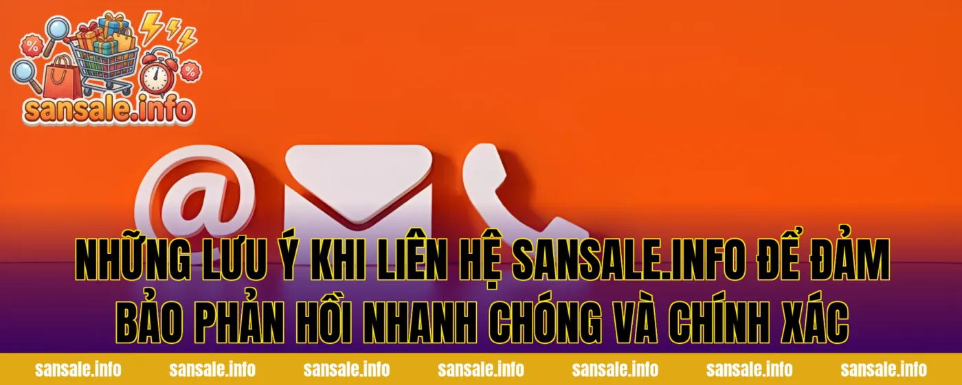 Những lưu ý khi liên hệ sansale.info để đảm bảo phản hồi nhanh chóng và chính xác