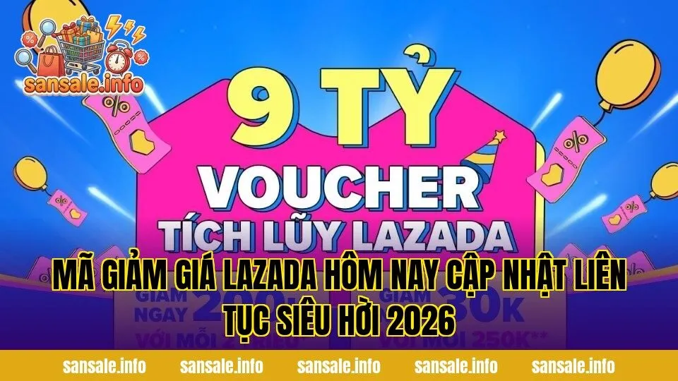 Mã Giảm Giá Lazada Hôm Nay Cập Nhật Liên Tục Siêu Hời 2026