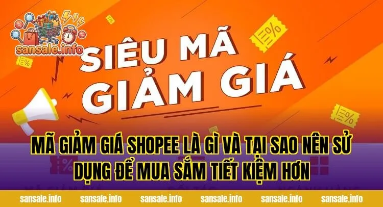 Mã giảm giá Shopee là gì và tại sao nên sử dụng để mua sắm tiết kiệm hơn