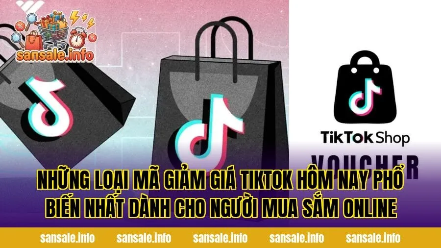 Những loại mã giảm giá TikTok hôm nay phổ biến nhất dành cho người mua sắm online