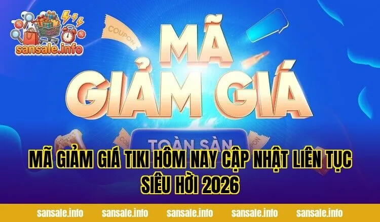 Mã Giảm Giá Tiki Hôm Nay Cập Nhật Liên Tục Siêu Hời 2026