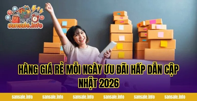 Hàng Giá Rẻ Mỗi Ngày Ưu Đãi Hấp Dẫn Cập Nhật 2026