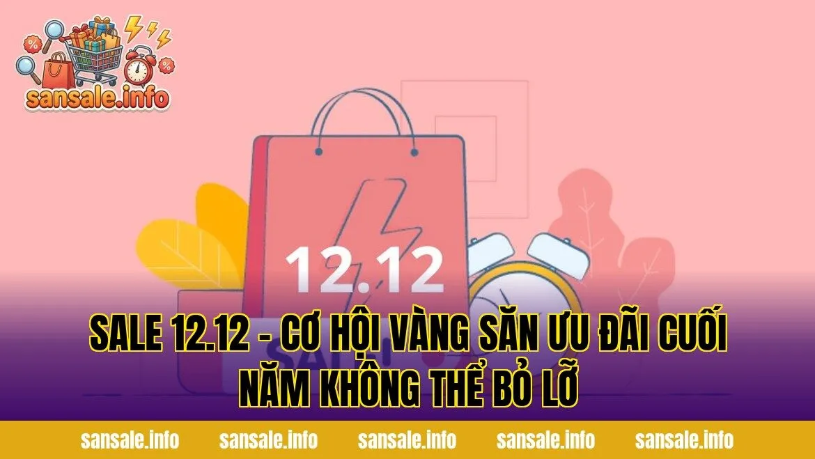 Sale 12.12 – Cơ Hội Vàng Săn Ưu Đãi Cuối Năm Không Thể Bỏ Lỡ