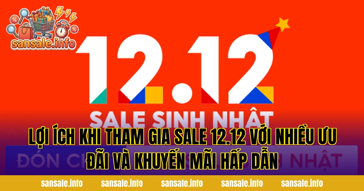 Lợi ích khi tham gia sale 12.12 với nhiều ưu đãi và khuyến mãi hấp dẫn