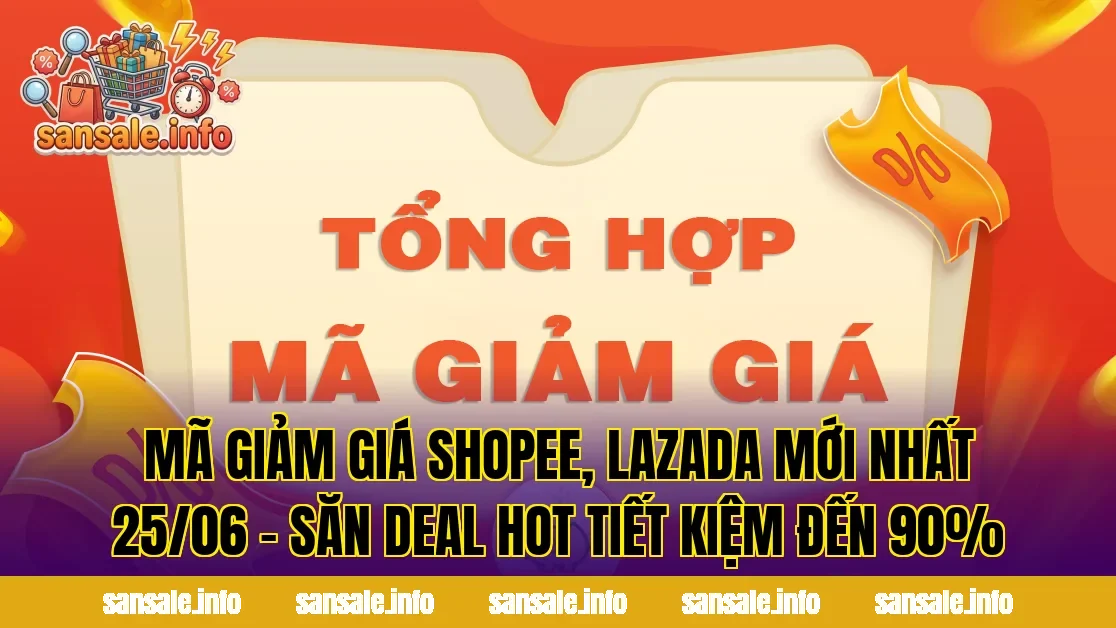 Mã Giảm Giá Shopee, Lazada Mới Nhất 25/06 - Săn Deal Hot Tiết Kiệm Đến 90%